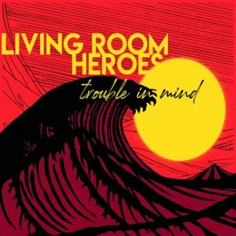 LIVING ROOM HEROES – TROUBLE IN MIND (CD)