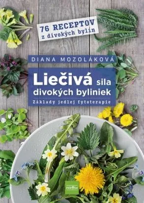Liečivá sila divokých byliniek: Základy jedlej fytoterapie - Diana Mozoláková