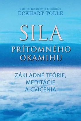 Sila prítomného okamihu - základné teórie, meditácie a cvičenia - Eckhart Tolle