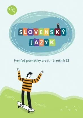 Slovenský jazyk. Prehľad gramatiky pre 5. – 9. ročník ZŠ - Hana Zeleňáková