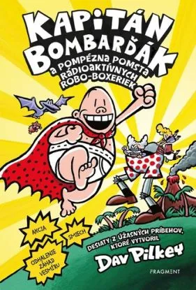 Kapitán Bombarďák 10: Kapitán Bombarďák a pompézna pomsta rádioaktívnych Robo-boxeriek - Dav Pilkey, Dav Pilkey