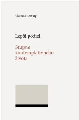 Lepší podiel. Stupne kontemplatívneho života - Thomas Keating