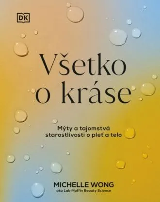 Všetko o kráse: Mýty a tajomstvá starostlivosti o pleť a telo - Michelle Wong