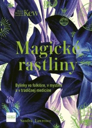 Magické rastliny: Bylinky vo folklóre, v mystike a v tradičnej medicíne - Sandra Lawrence
