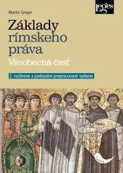 Základy rímskeho práva. Všeobecná časť, 2. rozšírené a podstatne prepracované vydanie - Martin Gregor