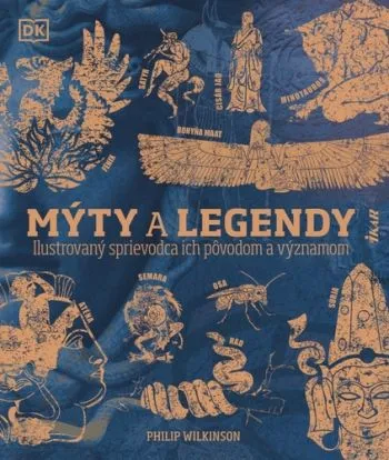 Mýty a legendy: Ilustrovaný sprievodca ich pôvodom a významom - Philip Wilkinson