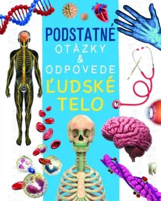 Ľudské telo - Podstatné otázky & odpovede - Nicola Deschamps, Rebecca Kealy