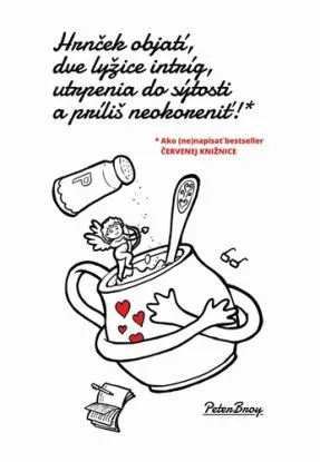 Hrnček objatí, dve lyžice intríg, utrpenia do sýtosti a príliš neokoreniť! - Peter Broy