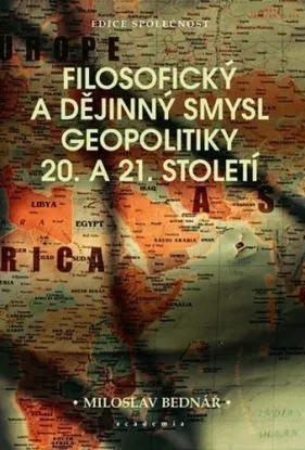 Filosofický a dějinný smysl geopolitiky 20. a 21. století - Miloslav Bednář