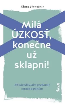 Milá úzkosť, konečne už sklapni!: 24 návodov, ako prekonať strach a paniku - Klara Hanstein