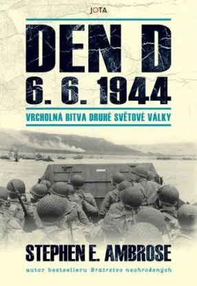 Den D 6. 6. 1944 – Vrcholná bitva druhé světové války - Stephen E. Ambrose, Jan Kozák