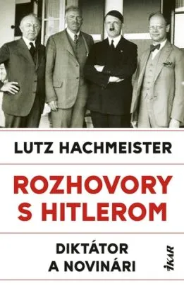 Rozhovory s Hitlerom. Diktátor a novinári - Lutz Hachmeister