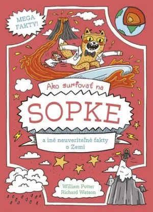 Ako surfovať na sopke a iné neuveriteľné fakty o Zemi - William Potter, Richard Watson