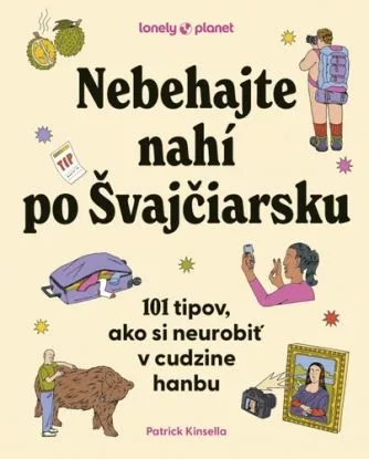 Nebehajte nahí po Švajčiarsku: 101 tipov, ako si neurobiť v cudzine hanbu - Patrick Kinsella