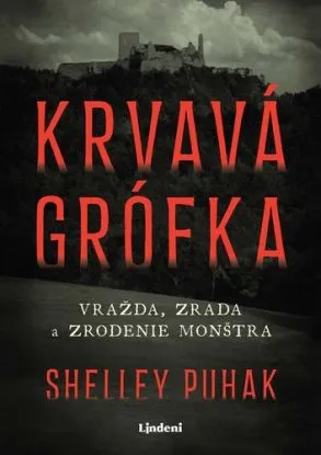 Krvavá grófka - Vražda, zrada a zrodenie monštra - Shelley Puhak