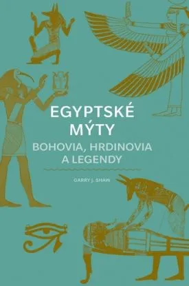 Egyptské mýty: Bohovia, hrdinovia a legendy - Garry J. Shaw