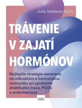 Trávenie v zajatí hormónov: Najlepšie stratégie pre mikrobióm a hormonálnu rovnováhu pri syndróme dráždivého čreva, PCOS a endometrióze - Julia Seiderer-Nack