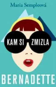 Kam si zmizla, Bernadette - Maria Semple