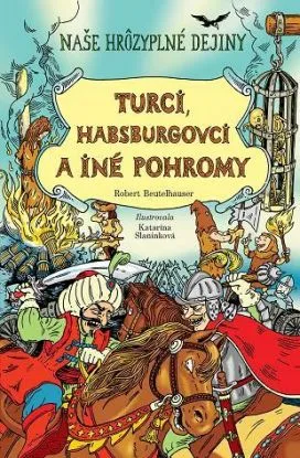 Naše hrôzyplné dejiny 3: Turci, Habsburgovci a iné pohromy - Róbert Beutelhauser