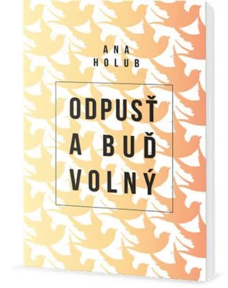 Odpusť a buď volný - Ana Holub