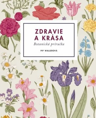 Zdravie a krása – Botanická príručka - Pip Wallerová