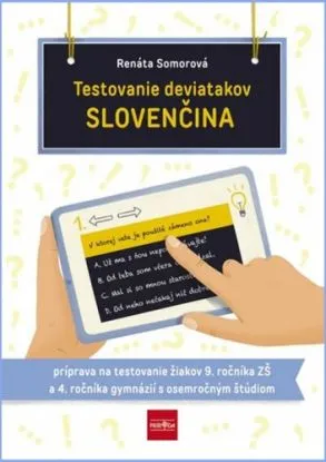 Testovanie deviatakov - SLOVENČINA. Príprava na testovanie žiakov 9. ročníka ZŠ a 4. ročníka gymnázií s osemročným štúdiom - Renáta Somorová