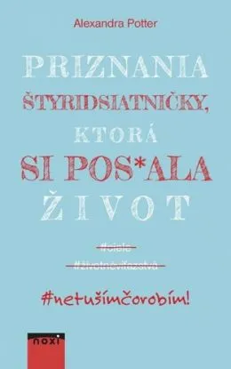 Priznania štyridsiatničky, ktorá si pos*ala život - Alexandra Potter