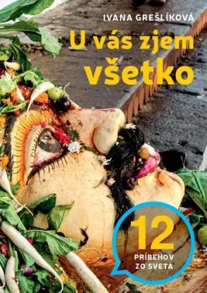 U vás zjem všetko: 12 príbehov zo sveta - Ivana Grešlíková
