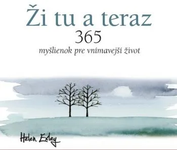 Ži tu a teraz (365 myšlienok pre vnímavejší život) - Helen Exley