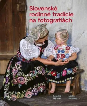 Slovenské rodinné tradície na fotografiách - Katarína Nádaská, Martin Habánek