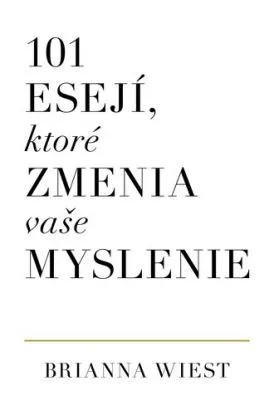 101 esejí, ktoré zmenia vaše myslenie - Brianna Wiest